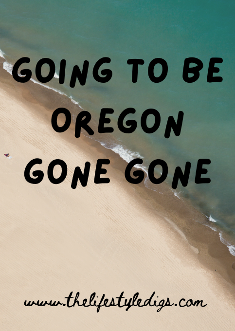 Going to be Oregon Gone Gone