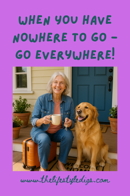 When You Have Nowhere to Go - Go Everywhere!