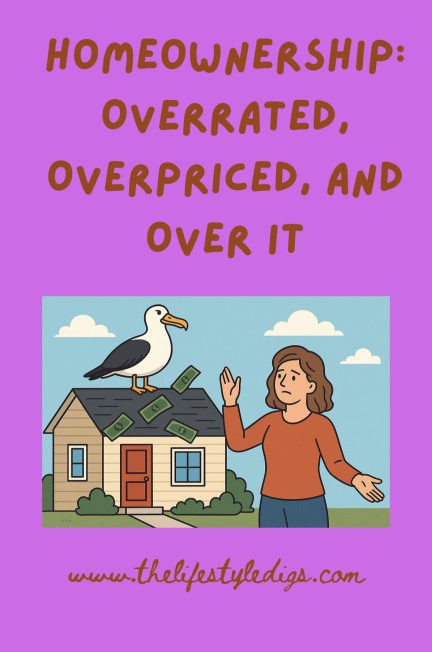 Homeownership: Overrated, Overpriced, and Over It